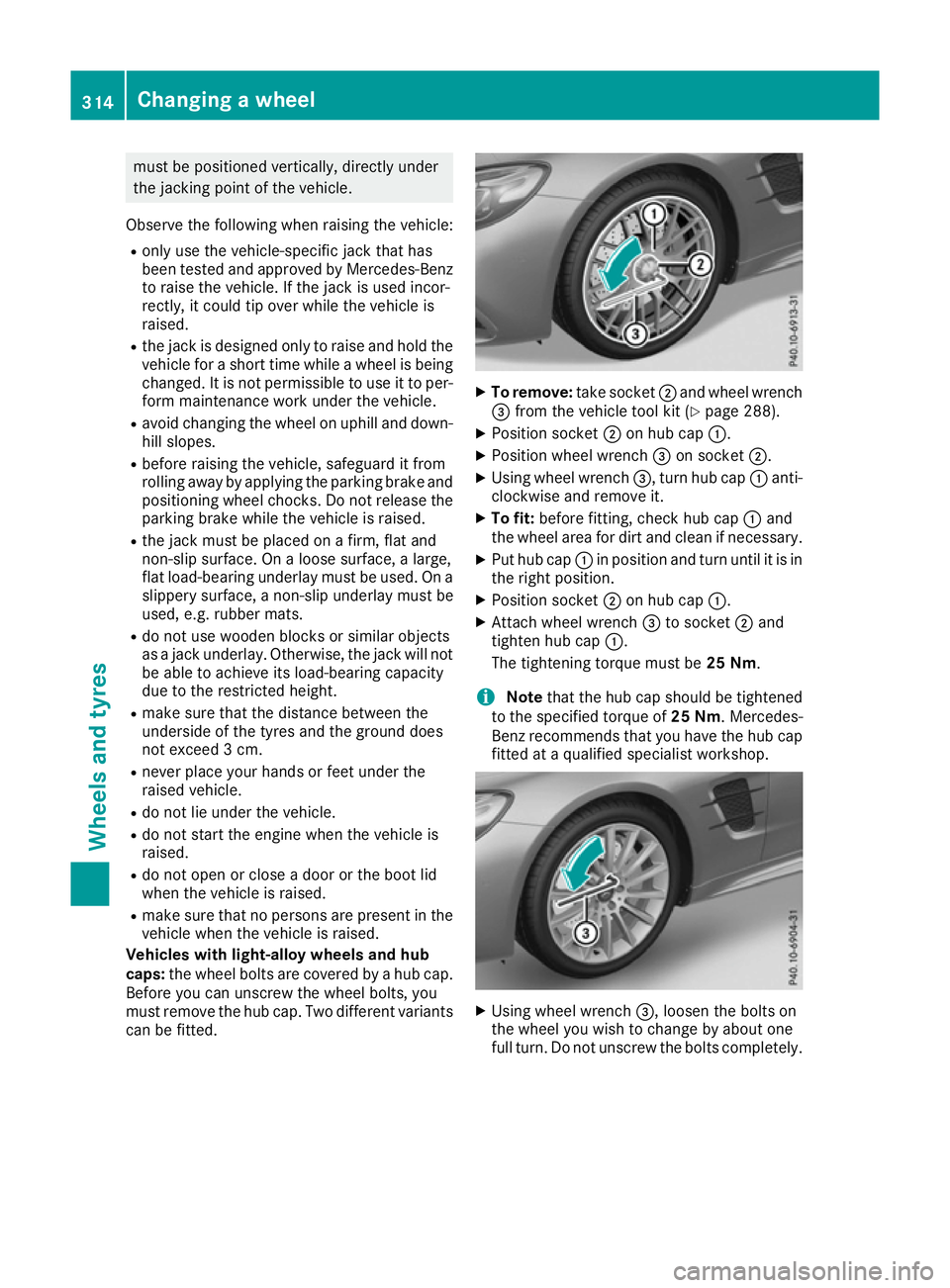 MERCEDES-BENZ SL ROADSTER 2016 Owners Manual must be positioned vertically, directly under
the jacking point of the vehicle.
Observe the following when raising the vehicle:
R only use the vehicle-specific jack that has
been tested and approved b MERCEDES-BENZ SL ROADSTER 2016 Owners Manual must be positioned vertically, directly under
the jacking point of the vehicle.
Observe the following when raising the vehicle:
R only use the vehicle-specific jack that has
been tested and approved b