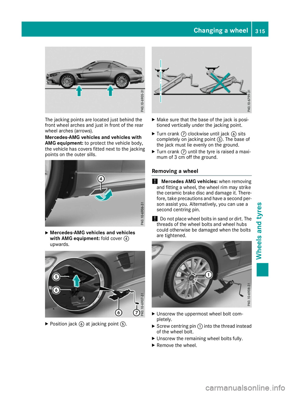 MERCEDES-BENZ SL ROADSTER 2016 Owners Manual The jacking points are located just behind the
front wheel arches and just in front of the rear
wheel arches (arrows).
Mercedes-AMG vehicles and vehicles with
AMG equipment: to protect the vehicle bod MERCEDES-BENZ SL ROADSTER 2016 Owners Manual The jacking points are located just behind the
front wheel arches and just in front of the rear
wheel arches (arrows).
Mercedes-AMG vehicles and vehicles with
AMG equipment: to protect the vehicle bod