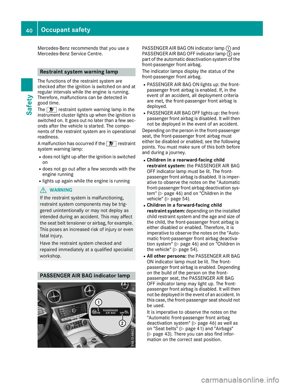 MERCEDES-BENZ SL ROADSTER 2016 Owners Manual Mercedes-Benz recommends that you use a
Mercedes-Benz Service Centre. Restraint system warning lamp
The functions of the restraint system are
checked after the ignition is switched on and at
regular i MERCEDES-BENZ SL ROADSTER 2016 Owners Manual Mercedes-Benz recommends that you use a
Mercedes-Benz Service Centre. Restraint system warning lamp
The functions of the restraint system are
checked after the ignition is switched on and at
regular i