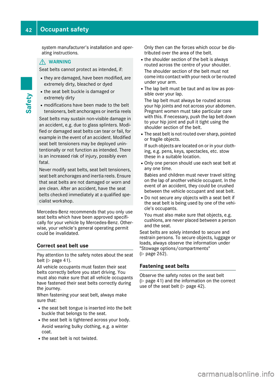 MERCEDES-BENZ SL ROADSTER 2016 Owners Manual system manufacturer's installation and oper-
ating instructions.
G
WARNING
Seat belts cannot protect as intended, if:
R they are damaged, have been modified, are
extremely dirty, bleached or dyed
MERCEDES-BENZ SL ROADSTER 2016 Owners Manual system manufacturer's installation and oper-
ating instructions.
G
WARNING
Seat belts cannot protect as intended, if:
R they are damaged, have been modified, are
extremely dirty, bleached or dyed