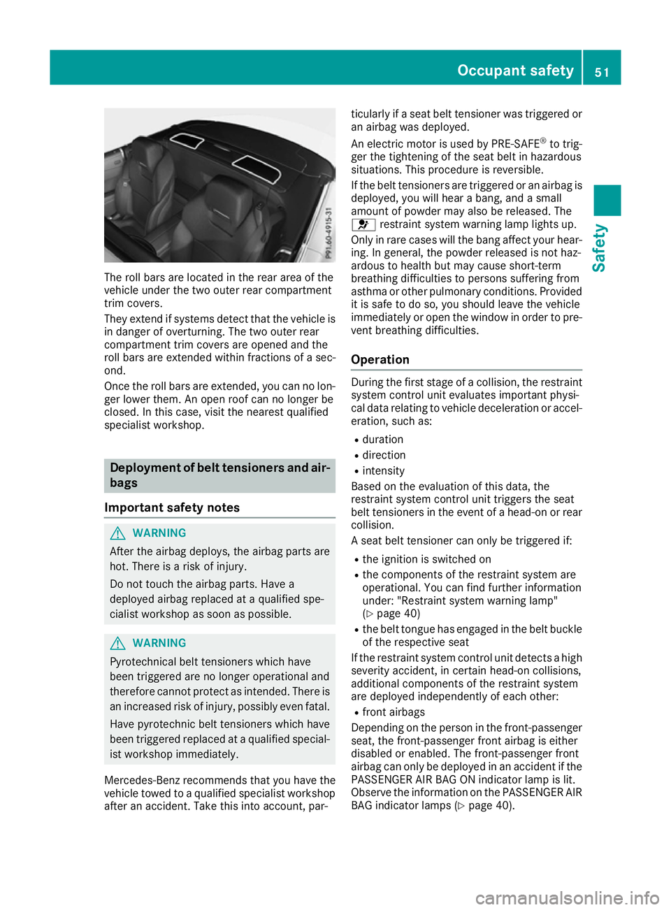MERCEDES-BENZ SL ROADSTER 2016 Owners Manual The roll bars are located in the rear area of the
vehicle under the two outer rear compartment
trim covers.
They extend if systems detect that the vehicle is in danger of overturning. The two outer re MERCEDES-BENZ SL ROADSTER 2016 Owners Manual The roll bars are located in the rear area of the
vehicle under the two outer rear compartment
trim covers.
They extend if systems detect that the vehicle is in danger of overturning. The two outer re