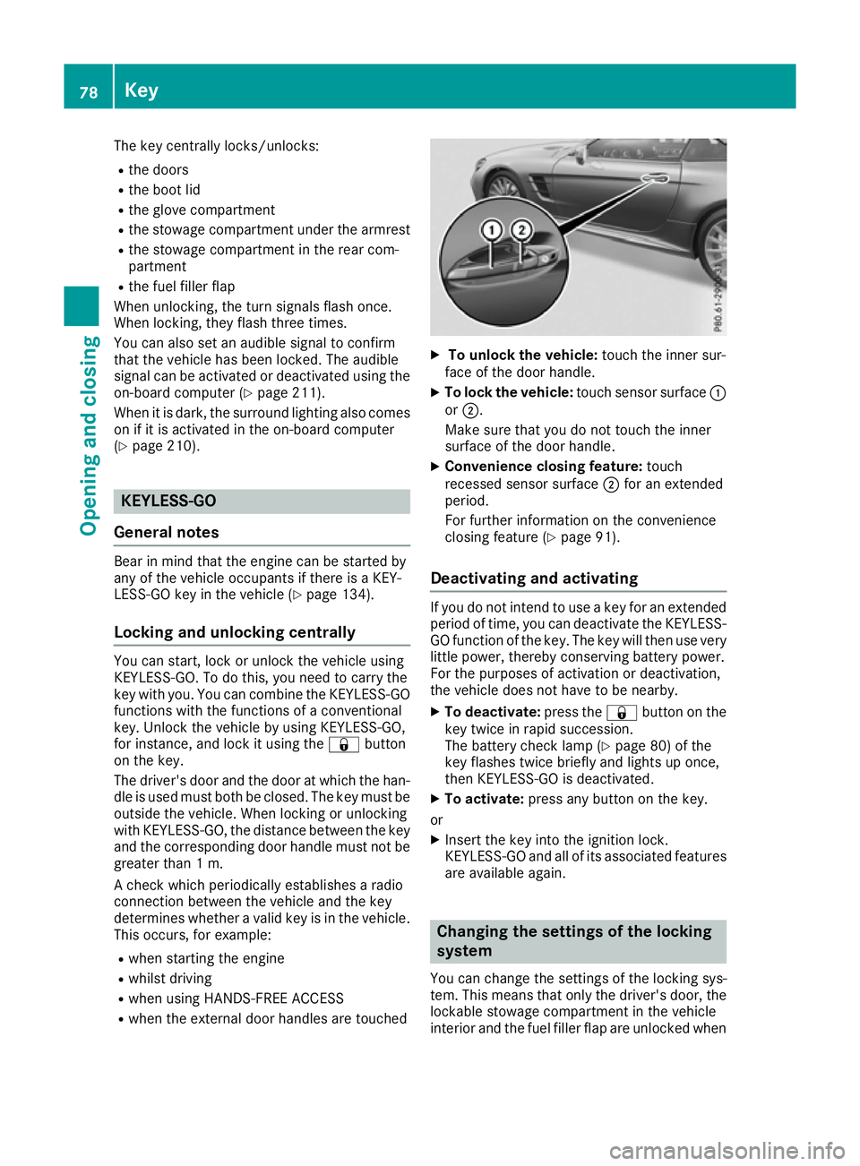 MERCEDES-BENZ SL ROADSTER 2016 Owners Manual The key centrally locks/unlocks:
R the doors
R the boot lid
R the glove compartment
R the stowage compartment under the armrest
R the stowage compartment in the rear com-
partment
R the fuel filler fl MERCEDES-BENZ SL ROADSTER 2016 Owners Manual The key centrally locks/unlocks:
R the doors
R the boot lid
R the glove compartment
R the stowage compartment under the armrest
R the stowage compartment in the rear com-
partment
R the fuel filler fl