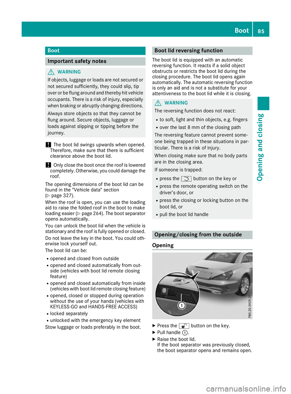 MERCEDES-BENZ SL ROADSTER 2016 Owners Manual Boot
Important safety notes
G
WARNING
If objects, luggage or loads are not secured or not secured sufficiently, they could slip, tip
over or be flung around and thereby hit vehicle
occupants. There is MERCEDES-BENZ SL ROADSTER 2016 Owners Manual Boot
Important safety notes
G
WARNING
If objects, luggage or loads are not secured or not secured sufficiently, they could slip, tip
over or be flung around and thereby hit vehicle
occupants. There is