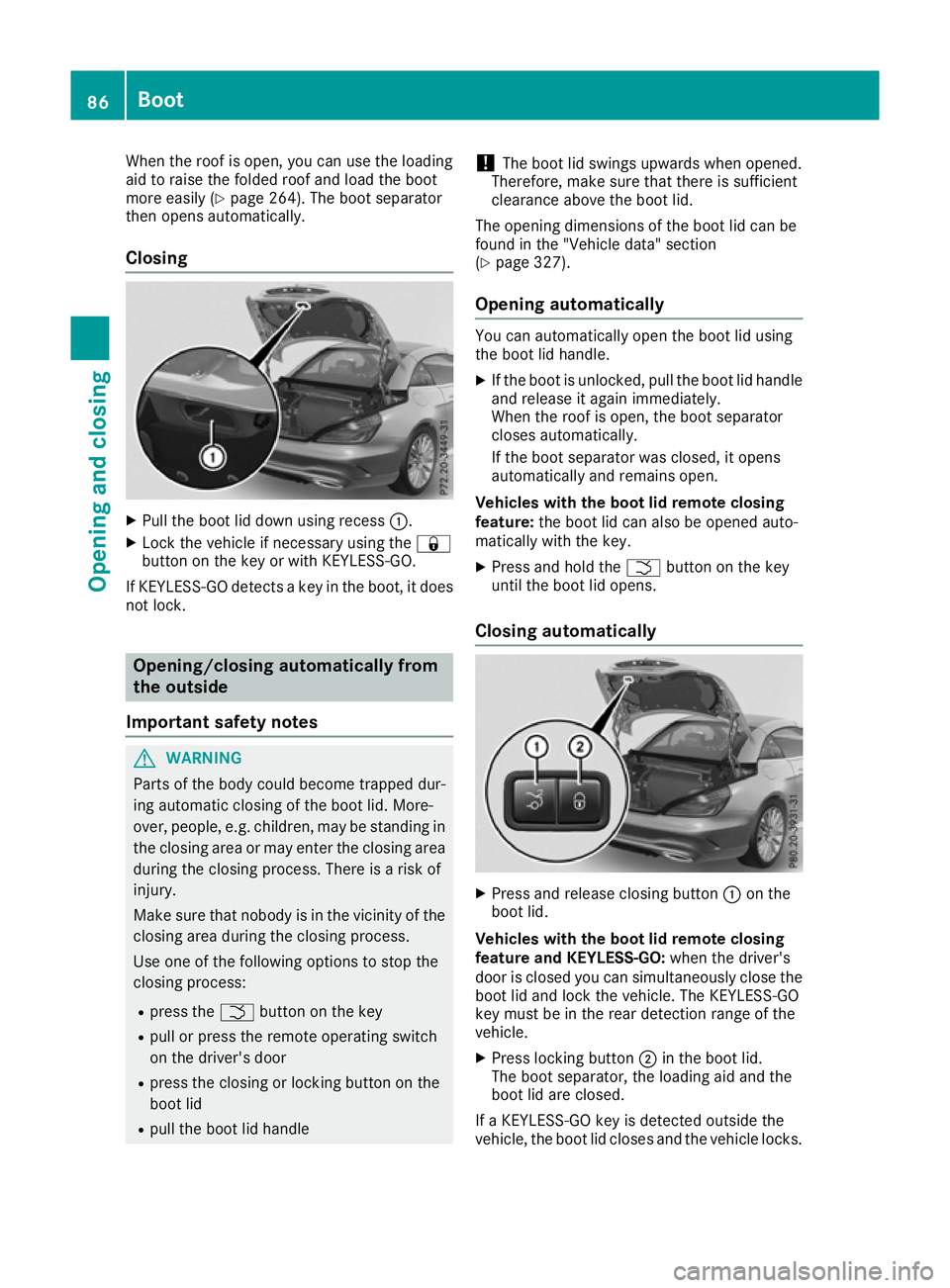 MERCEDES-BENZ SL ROADSTER 2016 Owners Manual When the roof is open, you can use the loading
aid to raise the folded roof and load the boot
more easily (Y page 264). The boot separator
then opens automatically.
Closing X
Pull the boot lid down us MERCEDES-BENZ SL ROADSTER 2016 Owners Manual When the roof is open, you can use the loading
aid to raise the folded roof and load the boot
more easily (Y page 264). The boot separator
then opens automatically.
Closing X
Pull the boot lid down us