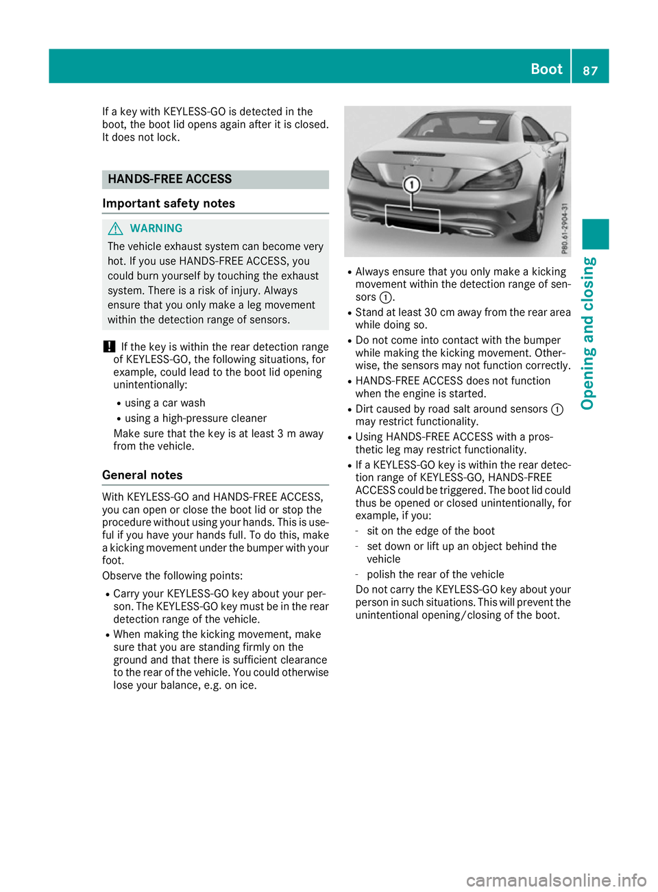 MERCEDES-BENZ SL ROADSTER 2016 Owners Manual If a key with KEYLESS-GO is detected in the
boot, the boot lid opens again after it is closed.
It does not lock. HANDS-FREE ACCESS
Important safety notes G
WARNING
The vehicle exhaust system can becom MERCEDES-BENZ SL ROADSTER 2016 Owners Manual If a key with KEYLESS-GO is detected in the
boot, the boot lid opens again after it is closed.
It does not lock. HANDS-FREE ACCESS
Important safety notes G
WARNING
The vehicle exhaust system can becom
