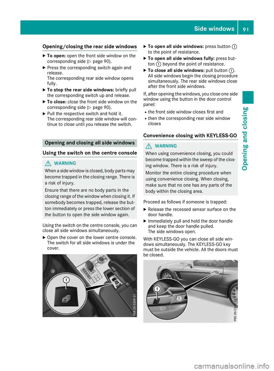 MERCEDES-BENZ SL ROADSTER 2016 Owners Manual Opening/closing the rear side windows
X
To open: open the front side window on the
corresponding side (Y page 90).
X Press the corresponding switch again and
release.
The corresponding rear side windo MERCEDES-BENZ SL ROADSTER 2016 Owners Manual Opening/closing the rear side windows
X
To open: open the front side window on the
corresponding side (Y page 90).
X Press the corresponding switch again and
release.
The corresponding rear side windo