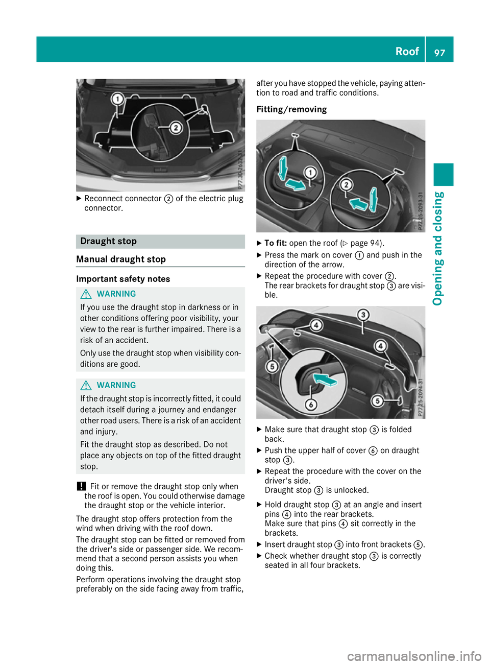 MERCEDES-BENZ SL ROADSTER 2016 Owners Manual X
Reconnect connector ;of the electric plug
connector. Draught stop
Manual draught stop Important safety notes
G
WARNING
If you use the draught stop in darkness or in
other conditions offering poor vi MERCEDES-BENZ SL ROADSTER 2016 Owners Manual X
Reconnect connector ;of the electric plug
connector. Draught stop
Manual draught stop Important safety notes
G
WARNING
If you use the draught stop in darkness or in
other conditions offering poor vi