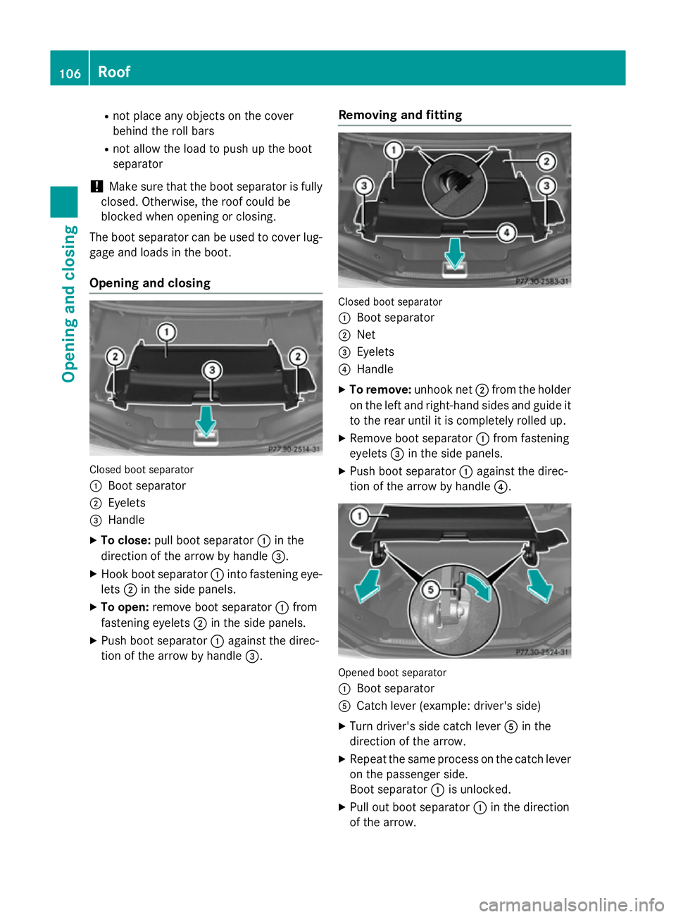 MERCEDES-BENZ SL ROADSTER 2012 Owners Manual R
not place any objects on the cover
behind the roll bars
R not allow the load to push up the boot
separator
! Make sure that the boot separator is fully
closed. Otherwise, the roof could be
blocked w MERCEDES-BENZ SL ROADSTER 2012 Owners Manual R
not place any objects on the cover
behind the roll bars
R not allow the load to push up the boot
separator
! Make sure that the boot separator is fully
closed. Otherwise, the roof could be
blocked w