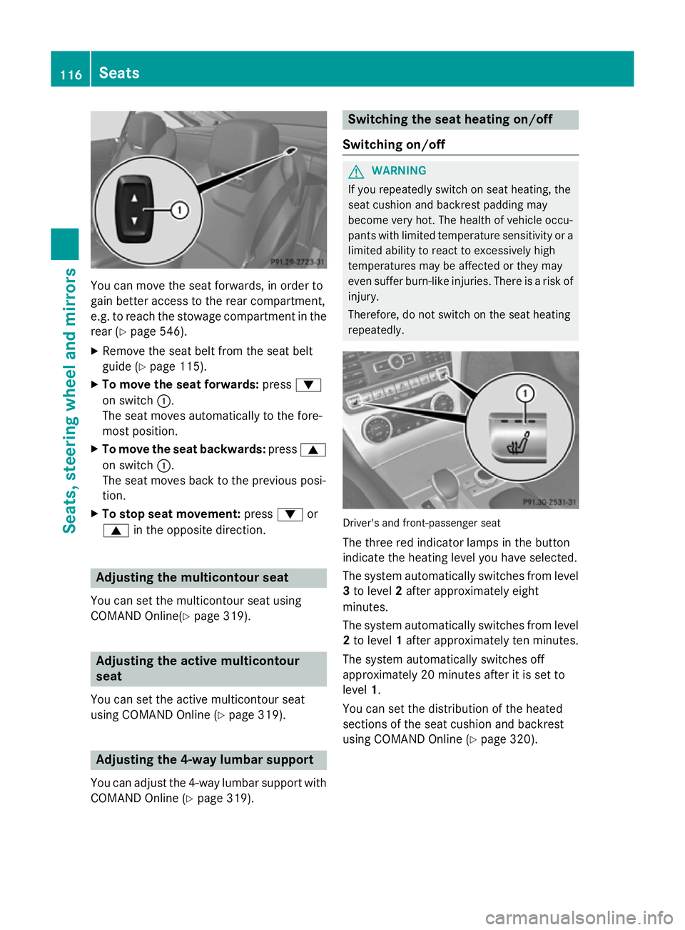 MERCEDES-BENZ SL ROADSTER 2012 Owners Manual You can move the seat forwards, in order to
gain better access to the rear compartment,
e.g. to reach the stowage compartment in the
rear (Y page 546).
X Remove the seat belt from the seat belt
guide MERCEDES-BENZ SL ROADSTER 2012 Owners Manual You can move the seat forwards, in order to
gain better access to the rear compartment,
e.g. to reach the stowage compartment in the
rear (Y page 546).
X Remove the seat belt from the seat belt
guide