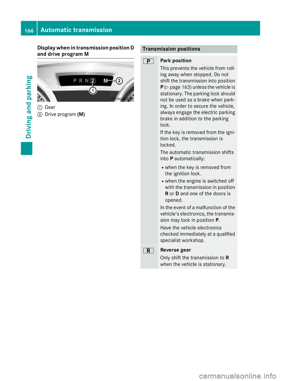 MERCEDES-BENZ SL ROADSTER 2012 Owners Manual Display when in transmission position D
and drive program M :
Gear
; Drive program (M) Transmission positions
B Park position
This prevents the vehicle from roll-
ing away when stopped. Do not
shift t MERCEDES-BENZ SL ROADSTER 2012 Owners Manual Display when in transmission position D
and drive program M :
Gear
; Drive program (M) Transmission positions
B Park position
This prevents the vehicle from roll-
ing away when stopped. Do not
shift t