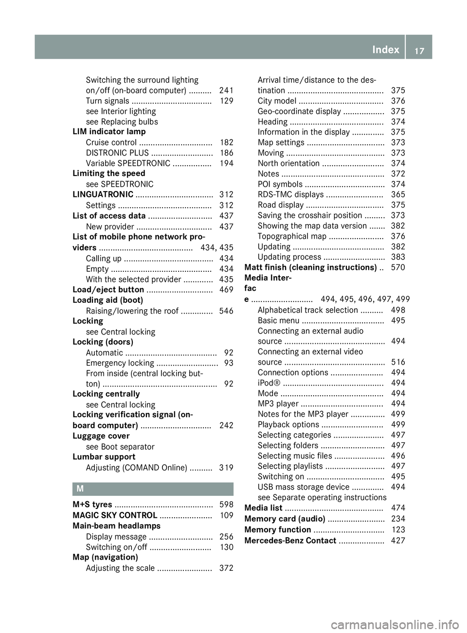 MERCEDES-BENZ SL ROADSTER 2012 Owners Manual Switching the surround lighting
on/off (on-board computer) .......... 241
Turn signals ................................... 129
see Interior lighting
see Replacing bulbs
LIM indicator lamp
Cruise contr MERCEDES-BENZ SL ROADSTER 2012 Owners Manual Switching the surround lighting
on/off (on-board computer) .......... 241
Turn signals ................................... 129
see Interior lighting
see Replacing bulbs
LIM indicator lamp
Cruise contr