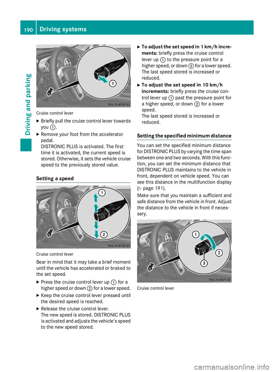MERCEDES-BENZ SL ROADSTER 2012 Owners Manual Cruise control lever
X Briefly pull the cruise control lever towards
you :.
X Remove your foot from the accelerator
pedal.
DISTRONIC PLUS is activated. The first
time it is activated, the current spee MERCEDES-BENZ SL ROADSTER 2012 Owners Manual Cruise control lever
X Briefly pull the cruise control lever towards
you :.
X Remove your foot from the accelerator
pedal.
DISTRONIC PLUS is activated. The first
time it is activated, the current spee