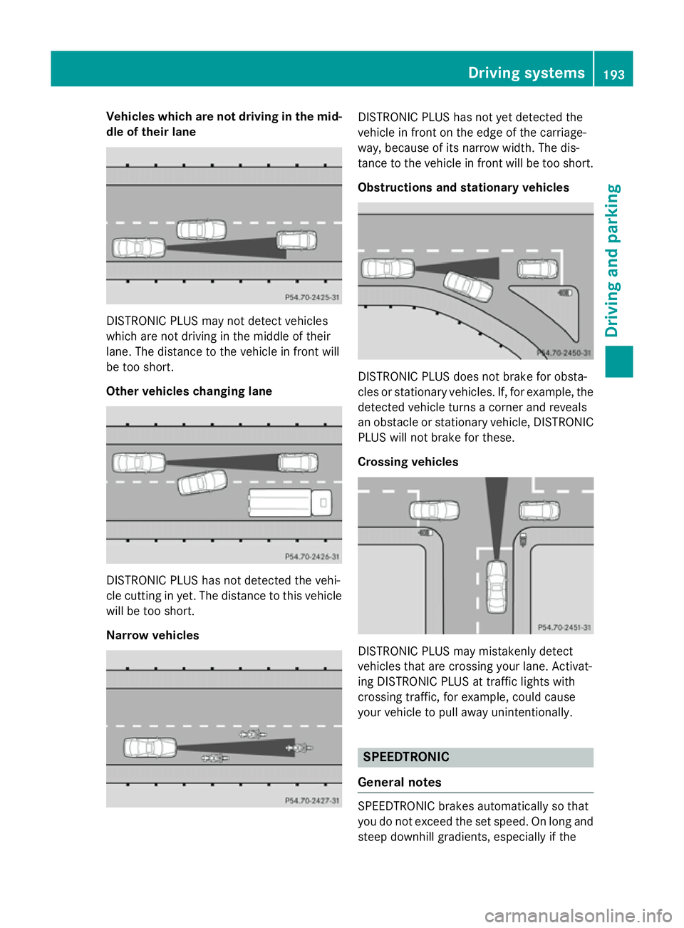 MERCEDES-BENZ SL ROADSTER 2012 Owners Manual Vehicles which are not driving in the mid-
dle of their lane DISTRONIC PLUS may not detect vehicles
which are not driving in the middle of their
lane. The distance to the vehicle in front will
be too MERCEDES-BENZ SL ROADSTER 2012 Owners Manual Vehicles which are not driving in the mid-
dle of their lane DISTRONIC PLUS may not detect vehicles
which are not driving in the middle of their
lane. The distance to the vehicle in front will
be too