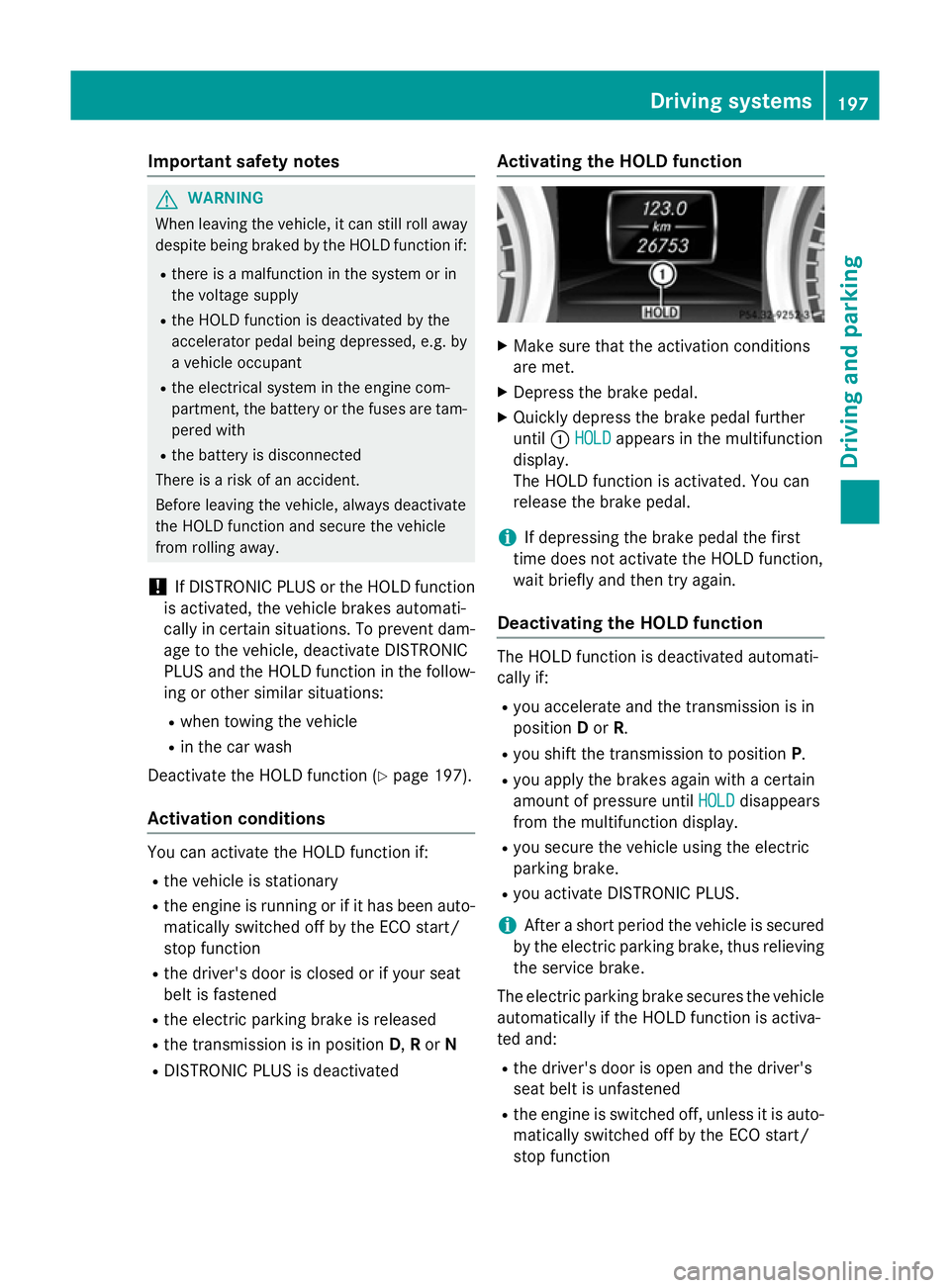 MERCEDES-BENZ SL ROADSTER 2012 Owners Manual Important safety notes
G
WARNING
When leaving the vehicle, it can still roll away despite being braked by the HOLD function if:
R there is a malfunction in the system or in
the voltage supply
R the HO MERCEDES-BENZ SL ROADSTER 2012 Owners Manual Important safety notes
G
WARNING
When leaving the vehicle, it can still roll away despite being braked by the HOLD function if:
R there is a malfunction in the system or in
the voltage supply
R the HO