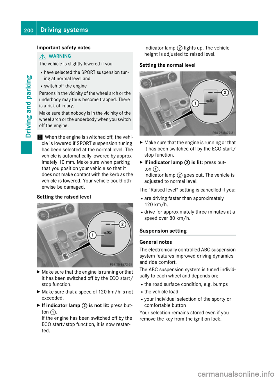 MERCEDES-BENZ SL ROADSTER 2012 Owners Manual Important safety notes
G
WARNING
The vehicle is slightly lowered if you:
R have selected the SPORT suspension tun-
ing at normal level and
R switch off the engine
Persons in the vicinity of the wheel MERCEDES-BENZ SL ROADSTER 2012 Owners Manual Important safety notes
G
WARNING
The vehicle is slightly lowered if you:
R have selected the SPORT suspension tun-
ing at normal level and
R switch off the engine
Persons in the vicinity of the wheel