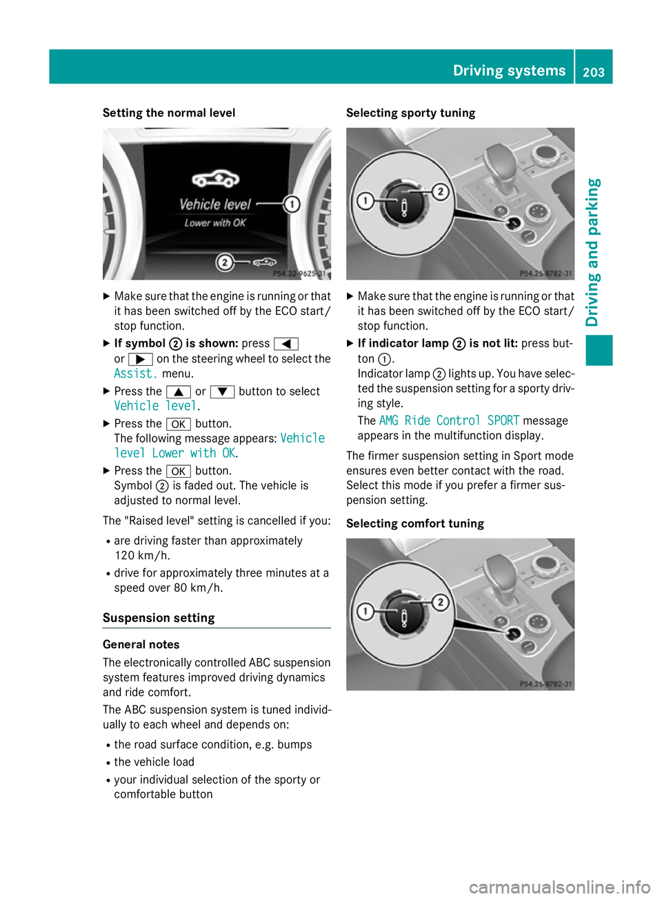 MERCEDES-BENZ SL ROADSTER 2012 Owners Manual Setting the normal level
X
Make sure that the engine is running or that
it has been switched off by the ECO start/
stop function.
X If symbol ;
; is shown: press=
or ; on the steering wheel to select MERCEDES-BENZ SL ROADSTER 2012 Owners Manual Setting the normal level
X
Make sure that the engine is running or that
it has been switched off by the ECO start/
stop function.
X If symbol ;
; is shown: press=
or ; on the steering wheel to select