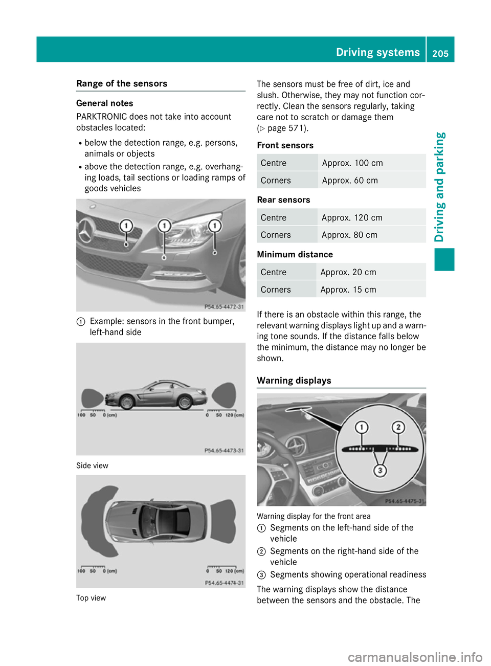 MERCEDES-BENZ SL ROADSTER 2012 Owners Manual Range of the sensors
General notes
PARKTRONIC does not take into account
obstacles located:
R below the detection range, e.g. persons,
animals or objects
R above the detection range, e.g. overhang-
in MERCEDES-BENZ SL ROADSTER 2012 Owners Manual Range of the sensors
General notes
PARKTRONIC does not take into account
obstacles located:
R below the detection range, e.g. persons,
animals or objects
R above the detection range, e.g. overhang-
in
