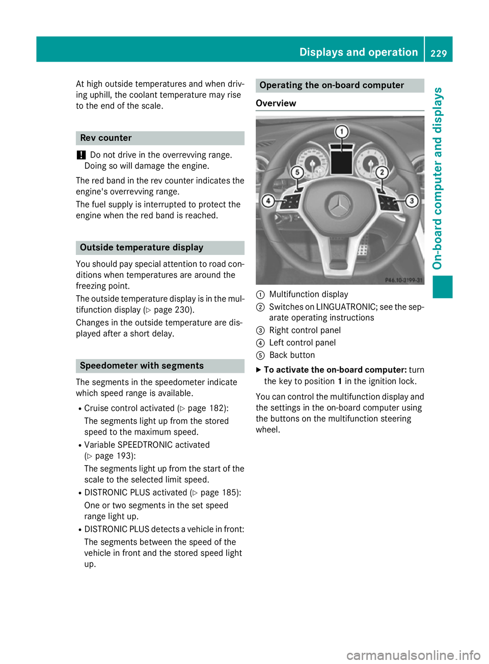 MERCEDES-BENZ SL ROADSTER 2012 Owners Manual At high outside temperatures and when driv-
ing uphill, the coolant temperature may rise
to the end of the scale. Rev counter
! Do not drive in the overrevving range.
Doing so will damage the engine.
MERCEDES-BENZ SL ROADSTER 2012 Owners Manual At high outside temperatures and when driv-
ing uphill, the coolant temperature may rise
to the end of the scale. Rev counter
! Do not drive in the overrevving range.
Doing so will damage the engine.
