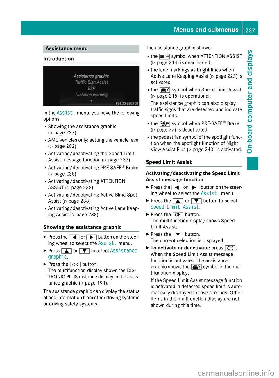 MERCEDES-BENZ SL ROADSTER 2012 Owners Manual Assistance menu
Introduction In the
Assist.
Assist. menu, you have the following
options:
R Showing the assistance graphic
(Y page 237)
R AMG vehicles only: setting the vehicle level
(Y page 202)
R Ac MERCEDES-BENZ SL ROADSTER 2012 Owners Manual Assistance menu
Introduction In the
Assist.
Assist. menu, you have the following
options:
R Showing the assistance graphic
(Y page 237)
R AMG vehicles only: setting the vehicle level
(Y page 202)
R Ac