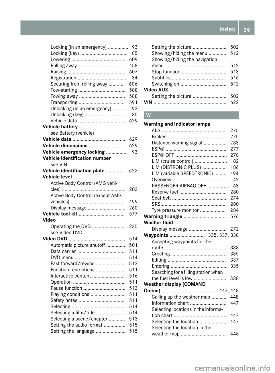 MERCEDES-BENZ SL ROADSTER 2012 Owners Manual Locking (in an emergency) ............... 93
Locking (key) ................................... 85
Lowering ........................................ 609
Pulling away ................................... MERCEDES-BENZ SL ROADSTER 2012 Owners Manual Locking (in an emergency) ............... 93
Locking (key) ................................... 85
Lowering ........................................ 609
Pulling away ...................................
