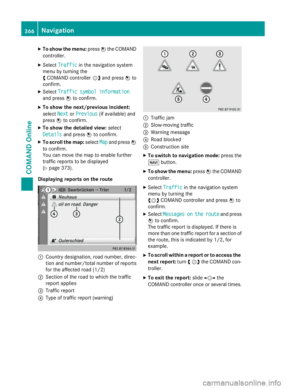 MERCEDES-BENZ SL ROADSTER 2012 Owners Manual X
To show the menu: pressWthe COMAND
controller.
X Select Traffic
Traffic in the navigation system
menu by turning the
c COMAND controller Vdand press Wto
confirm.
X Select Traffic symbol information
MERCEDES-BENZ SL ROADSTER 2012 Owners Manual X
To show the menu: pressWthe COMAND
controller.
X Select Traffic
Traffic in the navigation system
menu by turning the
c COMAND controller Vdand press Wto
confirm.
X Select Traffic symbol information
