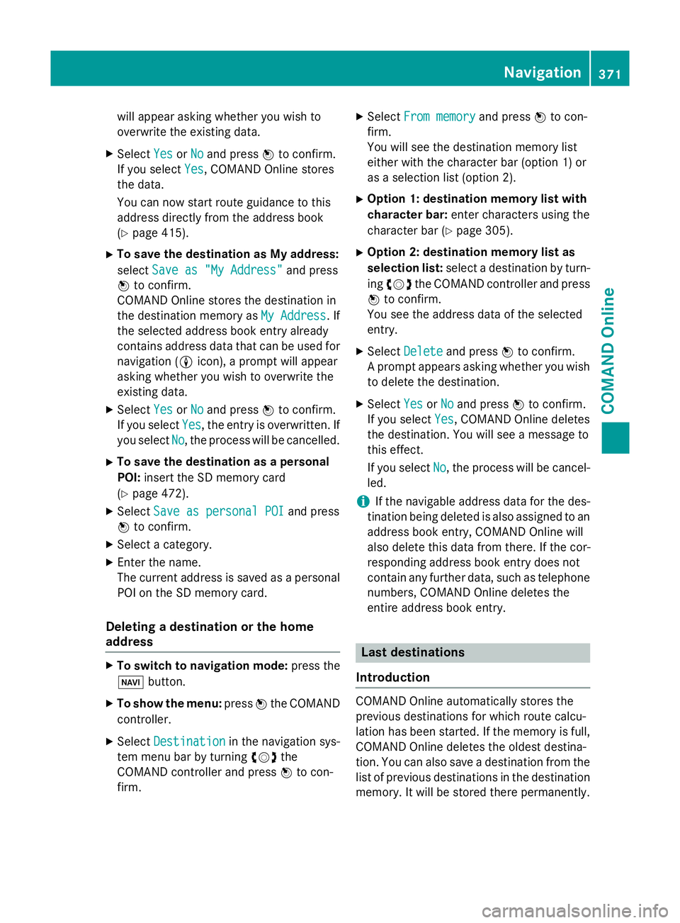 MERCEDES-BENZ SL ROADSTER 2012 Owners Manual will appear asking whether you wish to
overwrite the existing data.
X Select Yes YesorNo
No and press Wto confirm.
If you select Yes
Yes , COMAND Online stores
the data.
You can now start route guidan MERCEDES-BENZ SL ROADSTER 2012 Owners Manual will appear asking whether you wish to
overwrite the existing data.
X Select Yes YesorNo
No and press Wto confirm.
If you select Yes
Yes , COMAND Online stores
the data.
You can now start route guidan