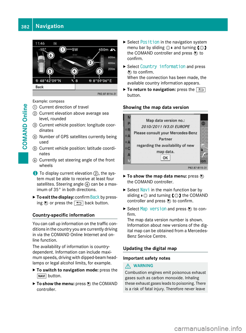 MERCEDES-BENZ SL ROADSTER 2012 Owners Manual Example: compass
:
Current direction of travel
; Current elevation above average sea
level, rounded
= Current vehicle position: longitude coor-
dinates
? Number of GPS satellites currently being
used
MERCEDES-BENZ SL ROADSTER 2012 Owners Manual Example: compass
:
Current direction of travel
; Current elevation above average sea
level, rounded
= Current vehicle position: longitude coor-
dinates
? Number of GPS satellites currently being
used