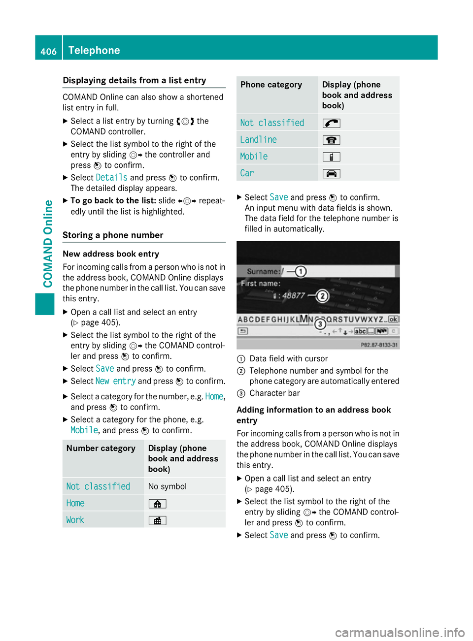 MERCEDES-BENZ SL ROADSTER 2012 Owners Manual Displaying details from a list entry
COMAND Online can also show a shortened
list entry in full.
X Select a list entry by turning cVdthe
COMAND controller.
X Select the list symbol to the right of the MERCEDES-BENZ SL ROADSTER 2012 Owners Manual Displaying details from a list entry
COMAND Online can also show a shortened
list entry in full.
X Select a list entry by turning cVdthe
COMAND controller.
X Select the list symbol to the right of the