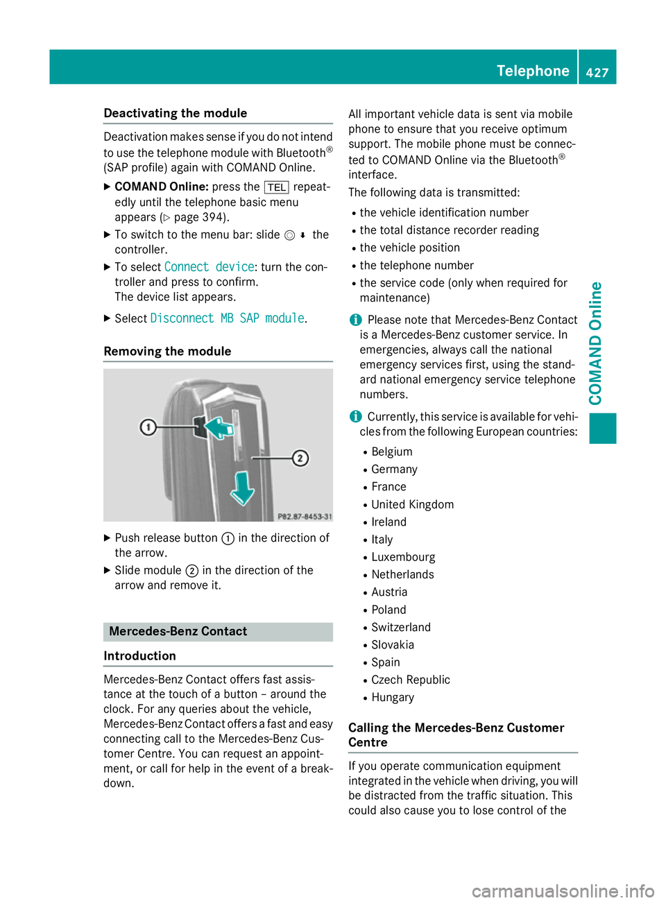 MERCEDES-BENZ SL ROADSTER 2012 Owners Manual Deactivating the module
Deactivation makes sense if you do not intend
to use the telephone module with Bluetooth ®
(SAP profile) again with COMAND Online.
X COMAND Online: press the%repeat-
edly unti MERCEDES-BENZ SL ROADSTER 2012 Owners Manual Deactivating the module
Deactivation makes sense if you do not intend
to use the telephone module with Bluetooth ®
(SAP profile) again with COMAND Online.
X COMAND Online: press the%repeat-
edly unti