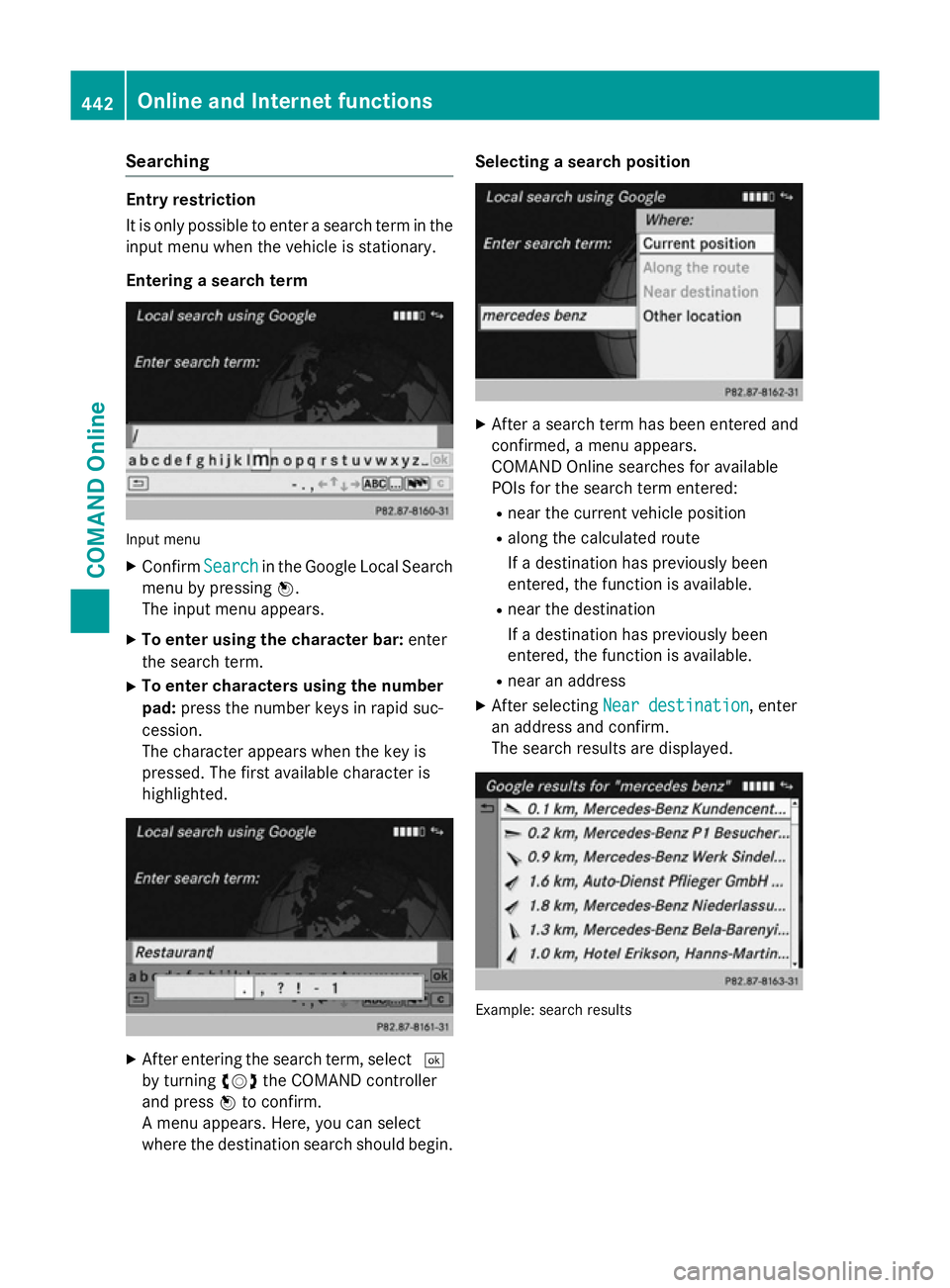 MERCEDES-BENZ SL ROADSTER 2012 Owners Manual Searching
Entry restriction
It is only possible to enter a search term in the
input menu when the vehicle is stationary.
Entering a search term Input menu
X Confirm Search Searchin the Google Local Se MERCEDES-BENZ SL ROADSTER 2012 Owners Manual Searching
Entry restriction
It is only possible to enter a search term in the
input menu when the vehicle is stationary.
Entering a search term Input menu
X Confirm Search Searchin the Google Local Se