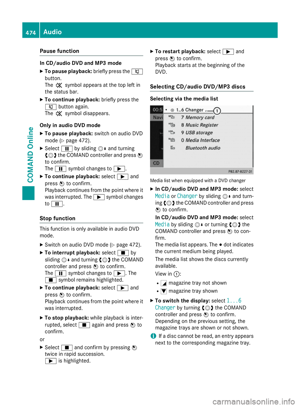MERCEDES-BENZ SL ROADSTER 2012 Owners Manual Pause function
In CD/audio DVD and MP3 mode
X To pause playback: briefly press the8
button.
The , symbol appears at the top left in
the status bar.
X To continue playback: briefly press the
8 button a MERCEDES-BENZ SL ROADSTER 2012 Owners Manual Pause function
In CD/audio DVD and MP3 mode
X To pause playback: briefly press the8
button.
The , symbol appears at the top left in
the status bar.
X To continue playback: briefly press the
8 button a