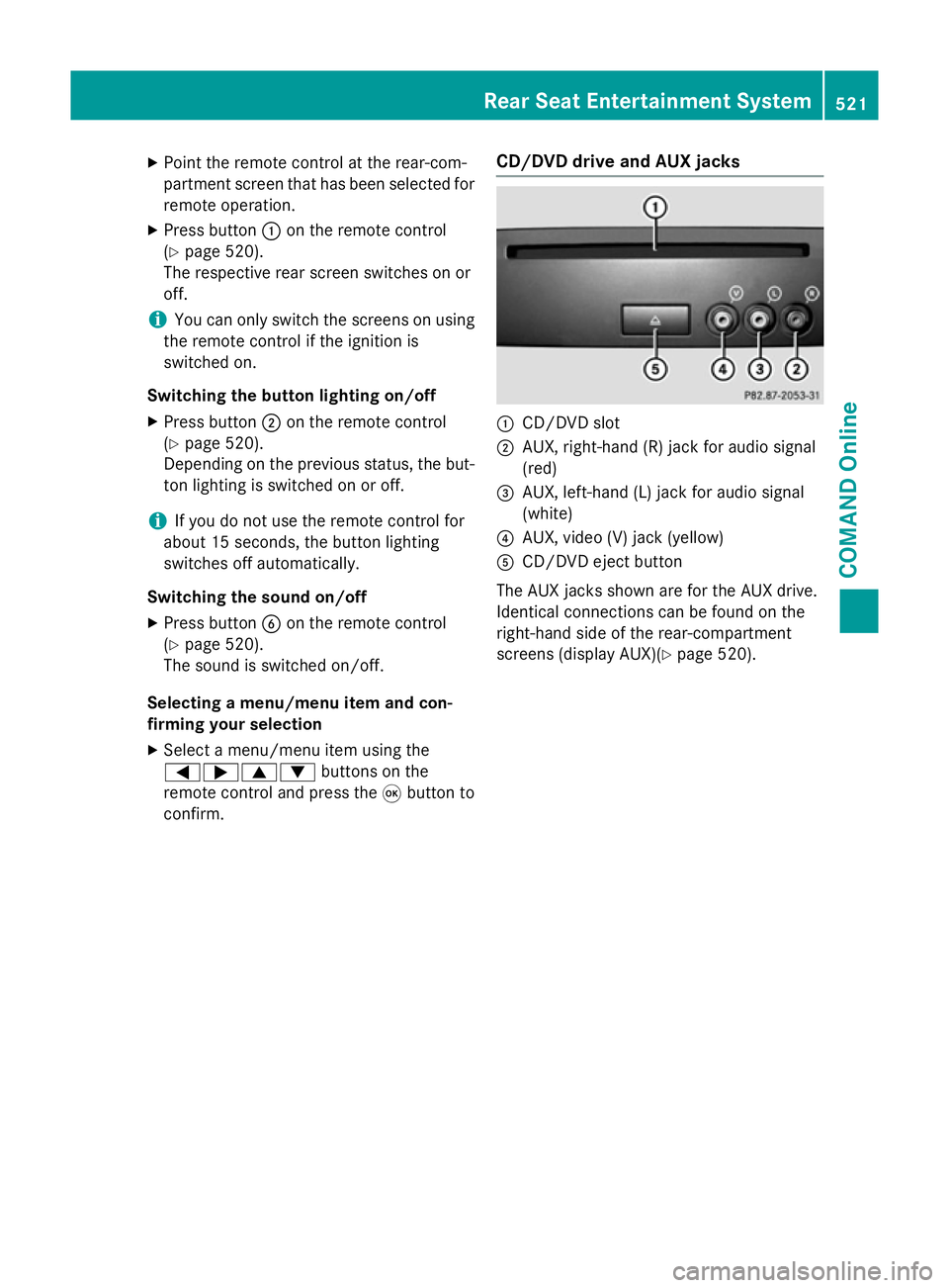 MERCEDES-BENZ SL ROADSTER 2012 Owners Manual X
Point the remote control at the rear-com-
partment screen that has been selected for
remote operation.
X Press button :on the remote control
(Y page 520).
The respective rear screen switches on or
o MERCEDES-BENZ SL ROADSTER 2012 Owners Manual X
Point the remote control at the rear-com-
partment screen that has been selected for
remote operation.
X Press button :on the remote control
(Y page 520).
The respective rear screen switches on or
o