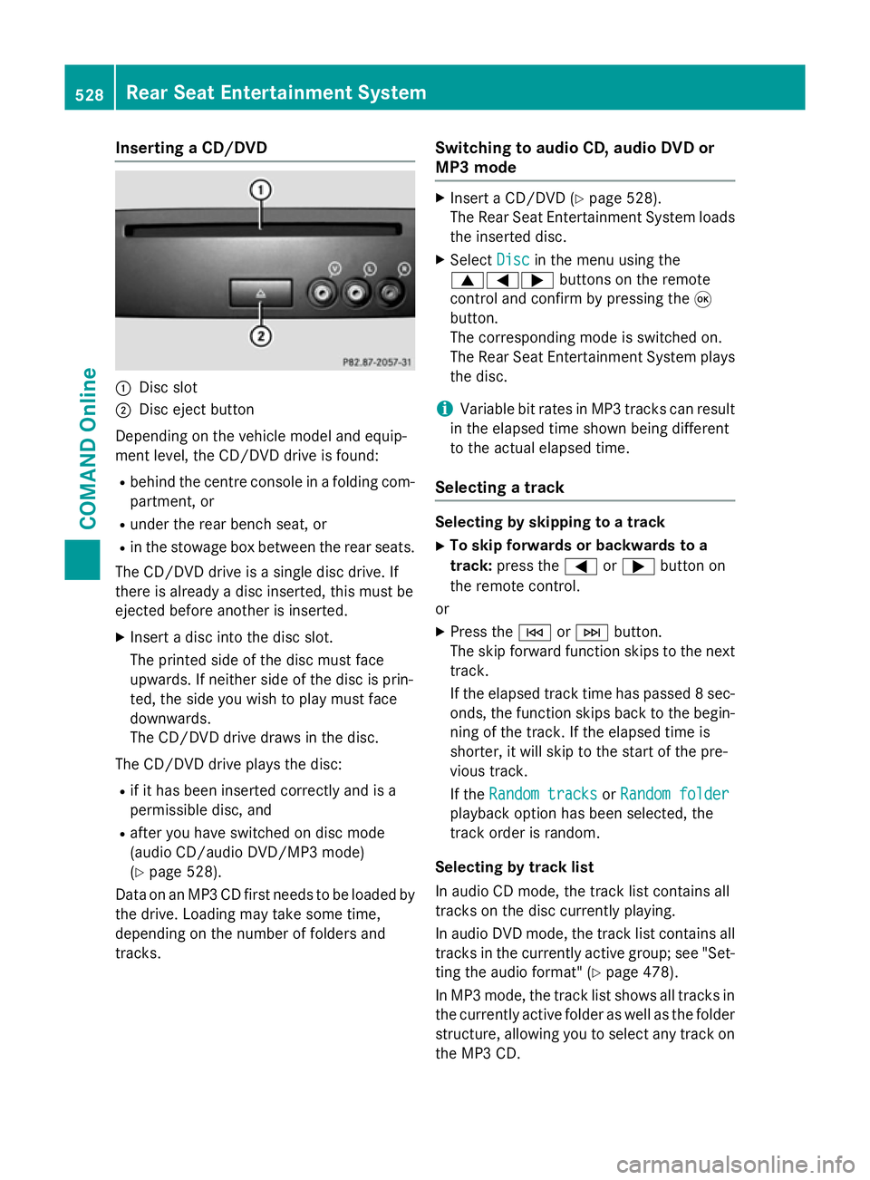 MERCEDES-BENZ SL ROADSTER 2012 Owners Manual Inserting a CD/DVD
:
Disc slot
; Disc eject button
Depending on the vehicle model and equip-
ment level, the CD/DVD drive is found:
R behind the centre console in a folding com-
partment, or
R under t MERCEDES-BENZ SL ROADSTER 2012 Owners Manual Inserting a CD/DVD
:
Disc slot
; Disc eject button
Depending on the vehicle model and equip-
ment level, the CD/DVD drive is found:
R behind the centre console in a folding com-
partment, or
R under t