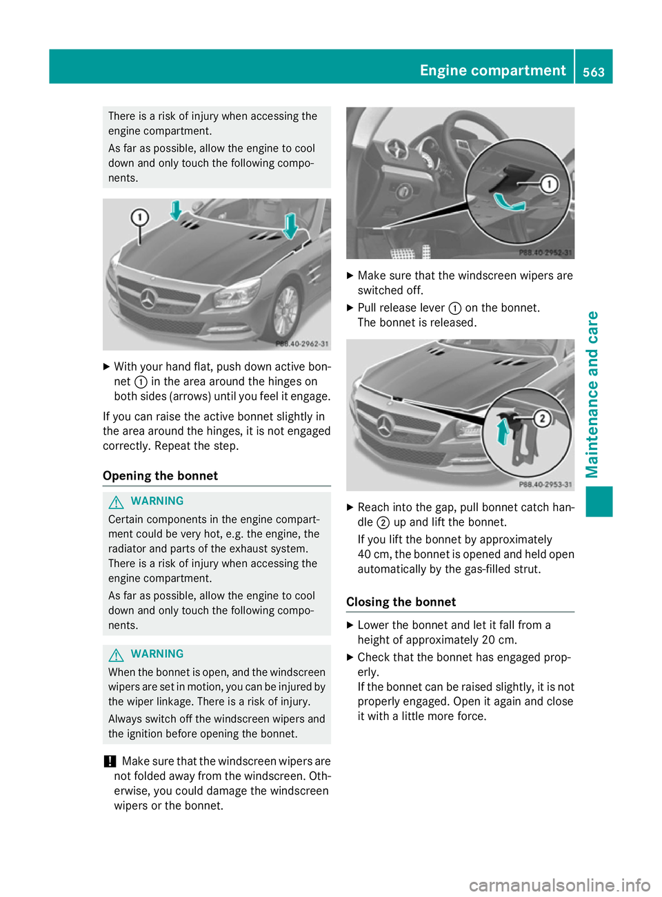 MERCEDES-BENZ SL ROADSTER 2012 Owners Manual There is a risk of injury when accessing the
engine compartment.
As far as possible, allow the engine to cool
down and only touch the following compo-
nents. X
With your hand flat, push down active bo MERCEDES-BENZ SL ROADSTER 2012 Owners Manual There is a risk of injury when accessing the
engine compartment.
As far as possible, allow the engine to cool
down and only touch the following compo-
nents. X
With your hand flat, push down active bo