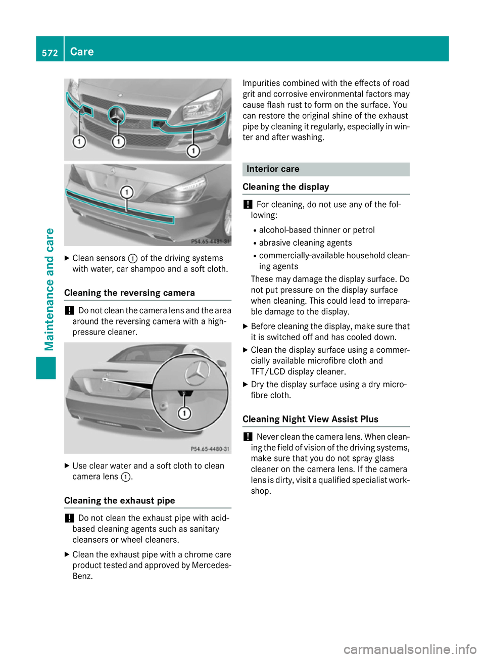 MERCEDES-BENZ SL ROADSTER 2012 Owners Manual X
Clean sensors :of the driving systems
with water, car shampoo and a soft cloth.
Cleaning the reversing camera !
Do not clean the camera lens and the area
around the reversing camera with a high-
pre MERCEDES-BENZ SL ROADSTER 2012 Owners Manual X
Clean sensors :of the driving systems
with water, car shampoo and a soft cloth.
Cleaning the reversing camera !
Do not clean the camera lens and the area
around the reversing camera with a high-
pre