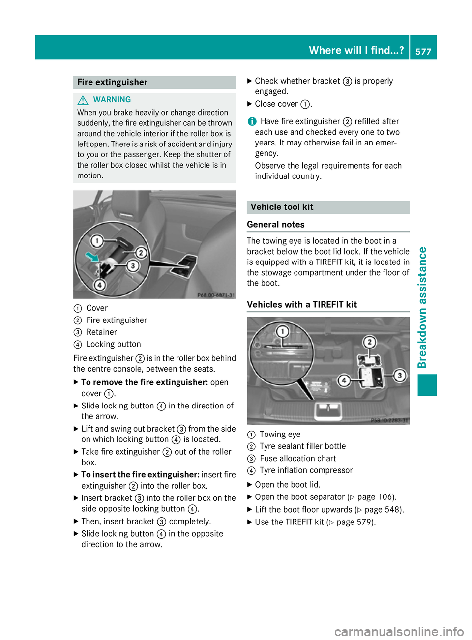 MERCEDES-BENZ SL ROADSTER 2012 Owners Manual Fire extinguisher
G
WARNING
When you brake heavily or change direction
suddenly, the fire extinguisher can be thrown around the vehicle interior if the roller box is
left open. There is a risk of acci MERCEDES-BENZ SL ROADSTER 2012 Owners Manual Fire extinguisher
G
WARNING
When you brake heavily or change direction
suddenly, the fire extinguisher can be thrown around the vehicle interior if the roller box is
left open. There is a risk of acci
