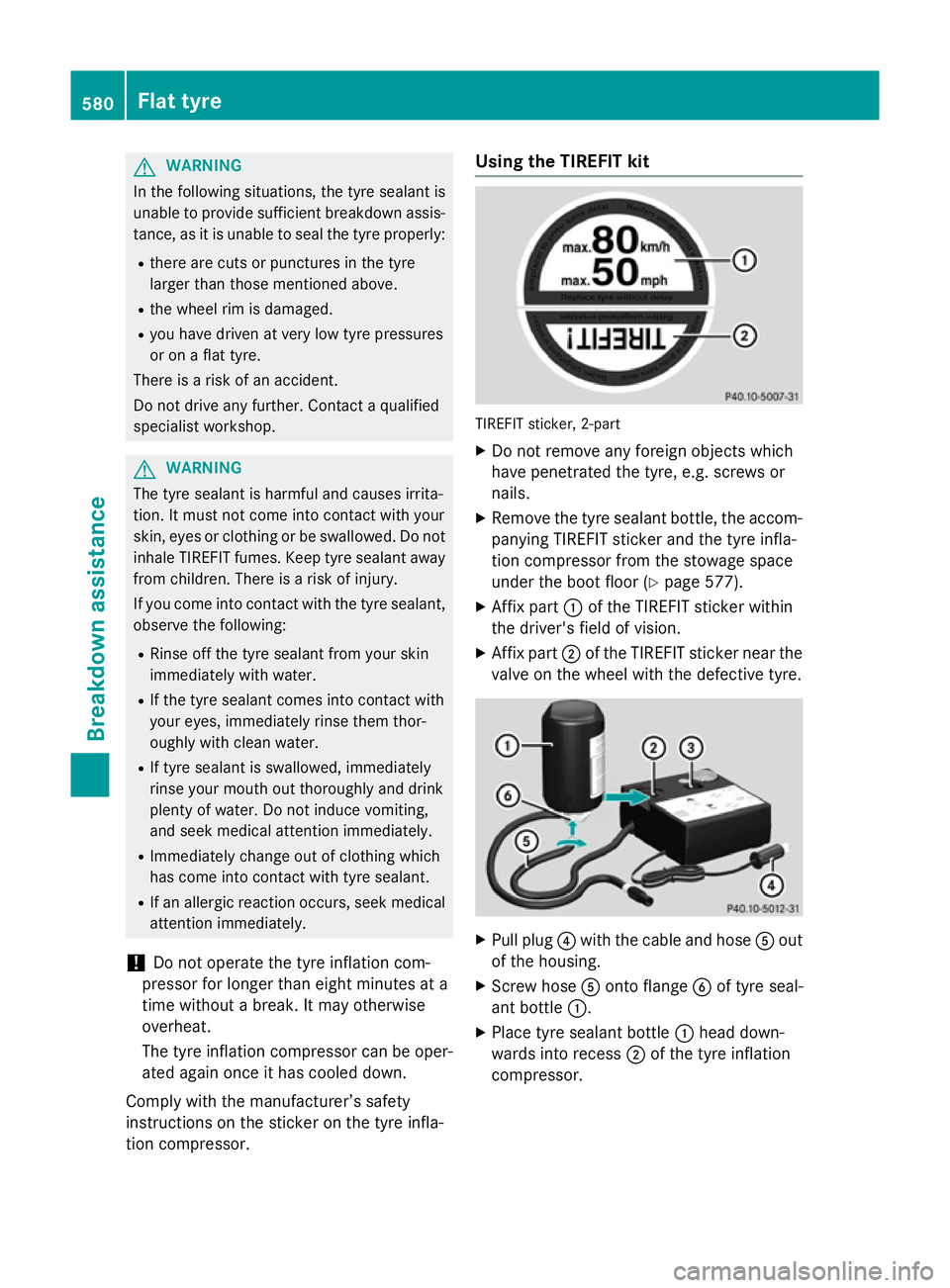 MERCEDES-BENZ SL ROADSTER 2012 Owners Manual G
WARNING
In the following situations, the tyre sealant is
unable to provide sufficient breakdown assis- tance, as it is unable to seal the tyre properly:
R there are cuts or punctures in the tyre
lar MERCEDES-BENZ SL ROADSTER 2012 Owners Manual G
WARNING
In the following situations, the tyre sealant is
unable to provide sufficient breakdown assis- tance, as it is unable to seal the tyre properly:
R there are cuts or punctures in the tyre
lar