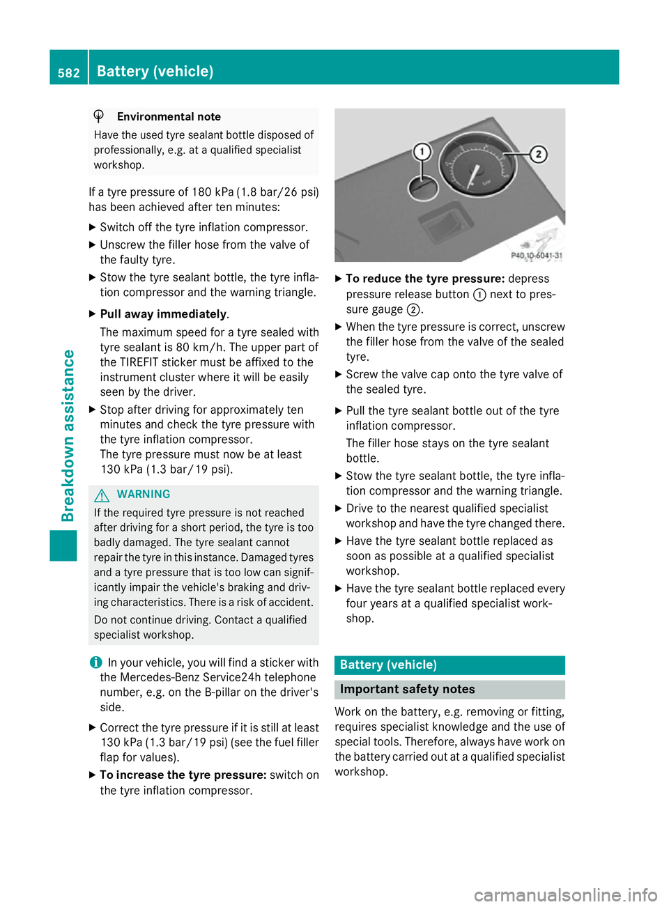 MERCEDES-BENZ SL ROADSTER 2012 Owners Manual H
Environmental note
Have the used tyre sealant bottle disposed of professionally, e.g. at a qualified specialist
workshop.
If a tyre pressure of 180 kPa (1.8 bar/26 psi) has been achieved after ten m MERCEDES-BENZ SL ROADSTER 2012 Owners Manual H
Environmental note
Have the used tyre sealant bottle disposed of professionally, e.g. at a qualified specialist
workshop.
If a tyre pressure of 180 kPa (1.8 bar/26 psi) has been achieved after ten m