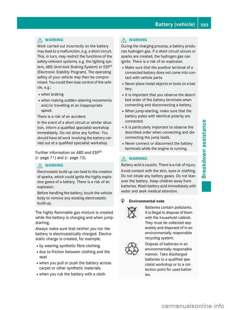 MERCEDES-BENZ SL ROADSTER 2012 Owners Manual G
WARNING
Work carried out incorrectly on the battery
may lead to a malfunction, e.g. a short circuit. This, in turn, may restrict the functions of the
safety-relevant systems, e.g. the lighting sys-
MERCEDES-BENZ SL ROADSTER 2012 Owners Manual G
WARNING
Work carried out incorrectly on the battery
may lead to a malfunction, e.g. a short circuit. This, in turn, may restrict the functions of the
safety-relevant systems, e.g. the lighting sys-