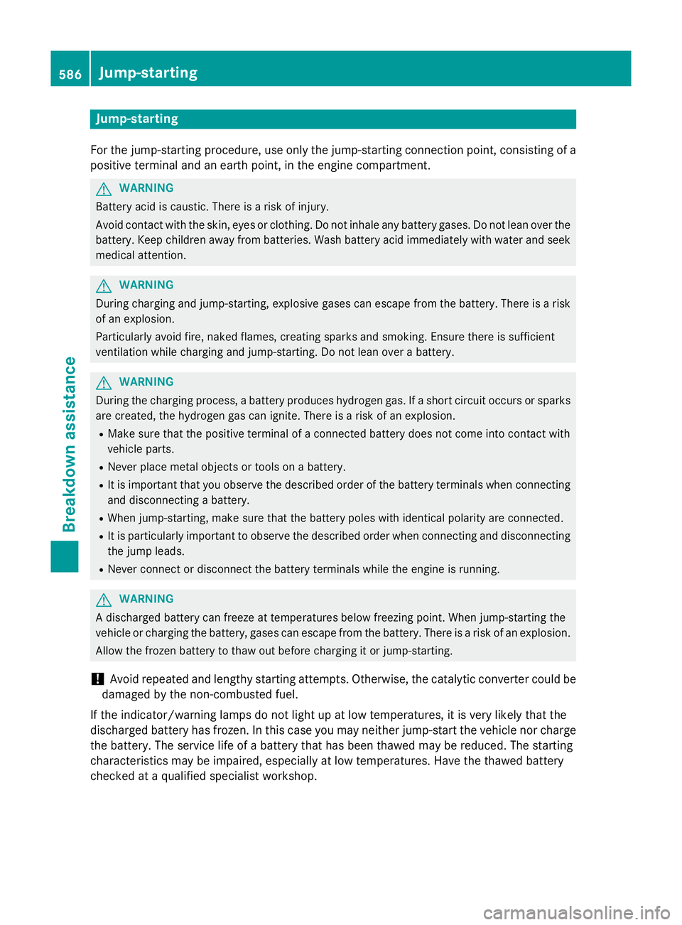 MERCEDES-BENZ SL ROADSTER 2012 Owners Manual Jump-starting
For the jump-starting procedure, use only the jump-starting connection point, consisting of a positive terminal and an earth point, in the engine compartment. G
WARNING
Battery acid is c MERCEDES-BENZ SL ROADSTER 2012 Owners Manual Jump-starting
For the jump-starting procedure, use only the jump-starting connection point, consisting of a positive terminal and an earth point, in the engine compartment. G
WARNING
Battery acid is c