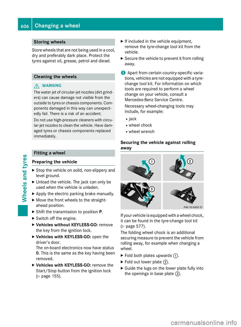MERCEDES-BENZ SL ROADSTER 2012 Owners Manual Storing wheels
Store wheels that are not being used in a cool,
dry and preferably dark place. Protect the
tyres against oil, grease, petrol and diesel. Cleaning the wheels
G
WARNING
The water jet of c MERCEDES-BENZ SL ROADSTER 2012 Owners Manual Storing wheels
Store wheels that are not being used in a cool,
dry and preferably dark place. Protect the
tyres against oil, grease, petrol and diesel. Cleaning the wheels
G
WARNING
The water jet of c
