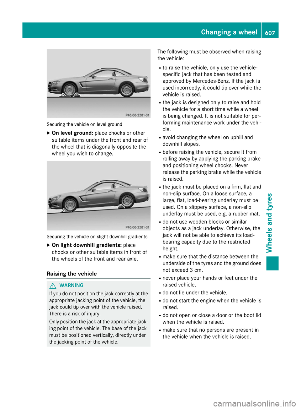 MERCEDES-BENZ SL ROADSTER 2012 Owners Manual Securing the vehicle on level ground
X On level ground: place chocks or other
suitable items under the front and rear of
the wheel that is diagonally opposite the
wheel you wish to change. Securing th MERCEDES-BENZ SL ROADSTER 2012 Owners Manual Securing the vehicle on level ground
X On level ground: place chocks or other
suitable items under the front and rear of
the wheel that is diagonally opposite the
wheel you wish to change. Securing th