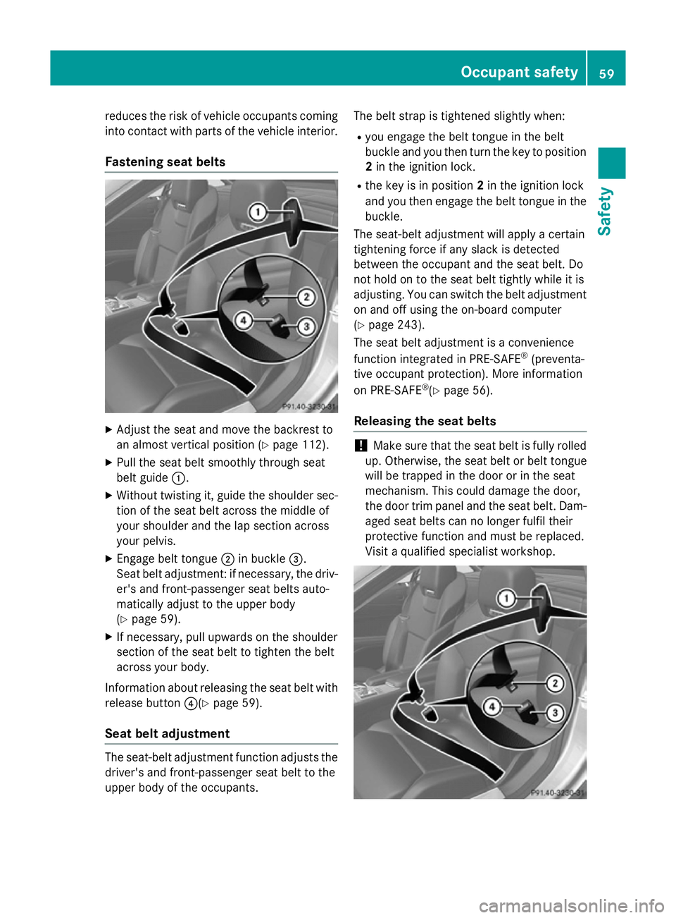 MERCEDES-BENZ SL ROADSTER 2012 Owners Manual reduces the risk of vehicle occupants coming
into contact with parts of the vehicle interior.
Fastening seat belts X
Adjust the seat and move the backrest to
an almost vertical position (Y page 112).
MERCEDES-BENZ SL ROADSTER 2012 Owners Manual reduces the risk of vehicle occupants coming
into contact with parts of the vehicle interior.
Fastening seat belts X
Adjust the seat and move the backrest to
an almost vertical position (Y page 112).