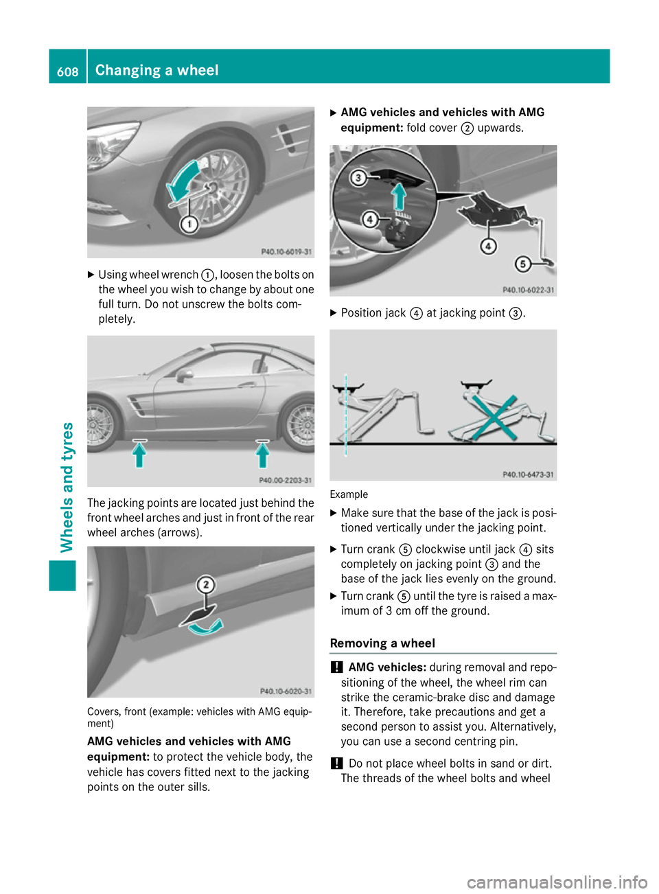 MERCEDES-BENZ SL ROADSTER 2012 Owners Manual X
Using wheel wrench :, loosen the bolts on
the wheel you wish to change by about one full turn. Do not unscrew the bolts com-
pletely. The jacking points are located just behind the
front wheel arche MERCEDES-BENZ SL ROADSTER 2012 Owners Manual X
Using wheel wrench :, loosen the bolts on
the wheel you wish to change by about one full turn. Do not unscrew the bolts com-
pletely. The jacking points are located just behind the
front wheel arche