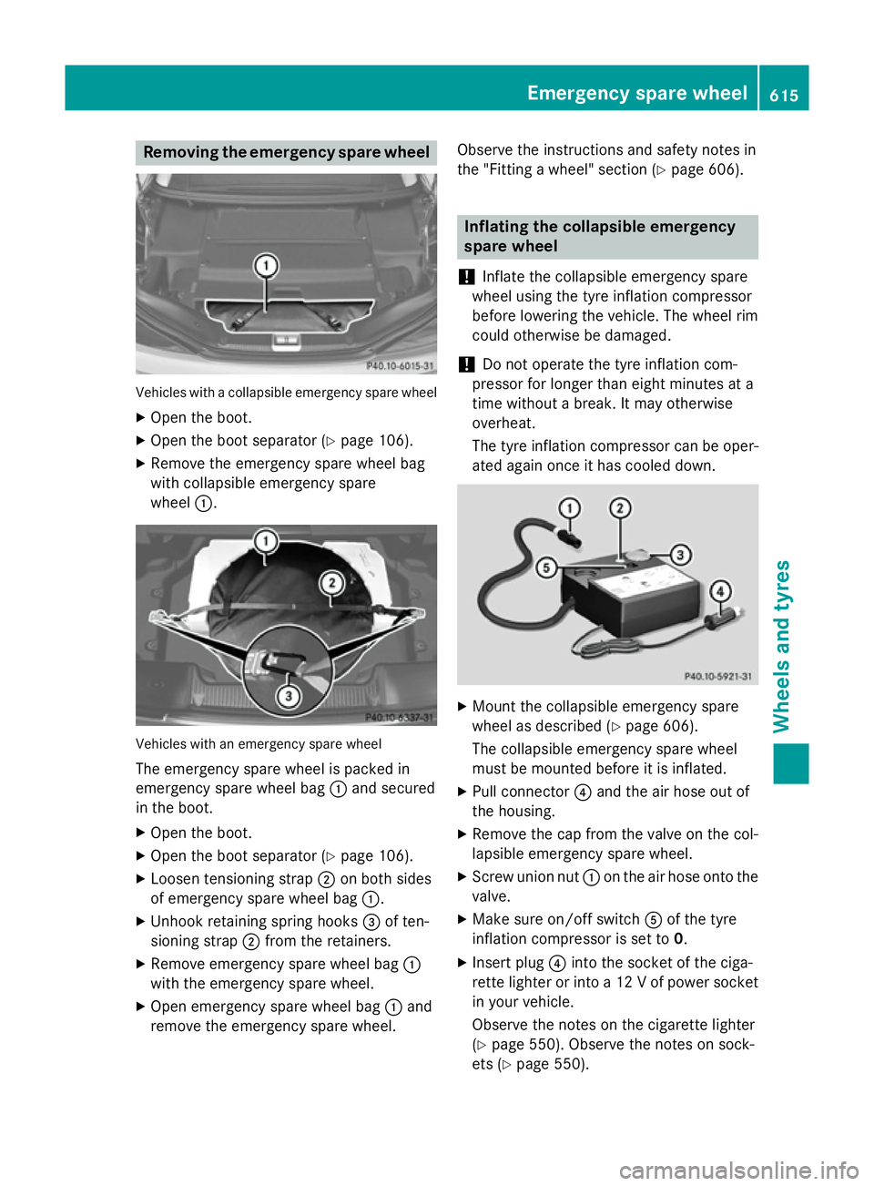 MERCEDES-BENZ SL ROADSTER 2012 Owners Manual Removing the emergency spare wheel
Vehicles with a collapsible emergency spare wheel
X Open the boot.
X Open the boot separator (Y page 106).
X Remove the emergency spare wheel bag
with collapsible em MERCEDES-BENZ SL ROADSTER 2012 Owners Manual Removing the emergency spare wheel
Vehicles with a collapsible emergency spare wheel
X Open the boot.
X Open the boot separator (Y page 106).
X Remove the emergency spare wheel bag
with collapsible em
