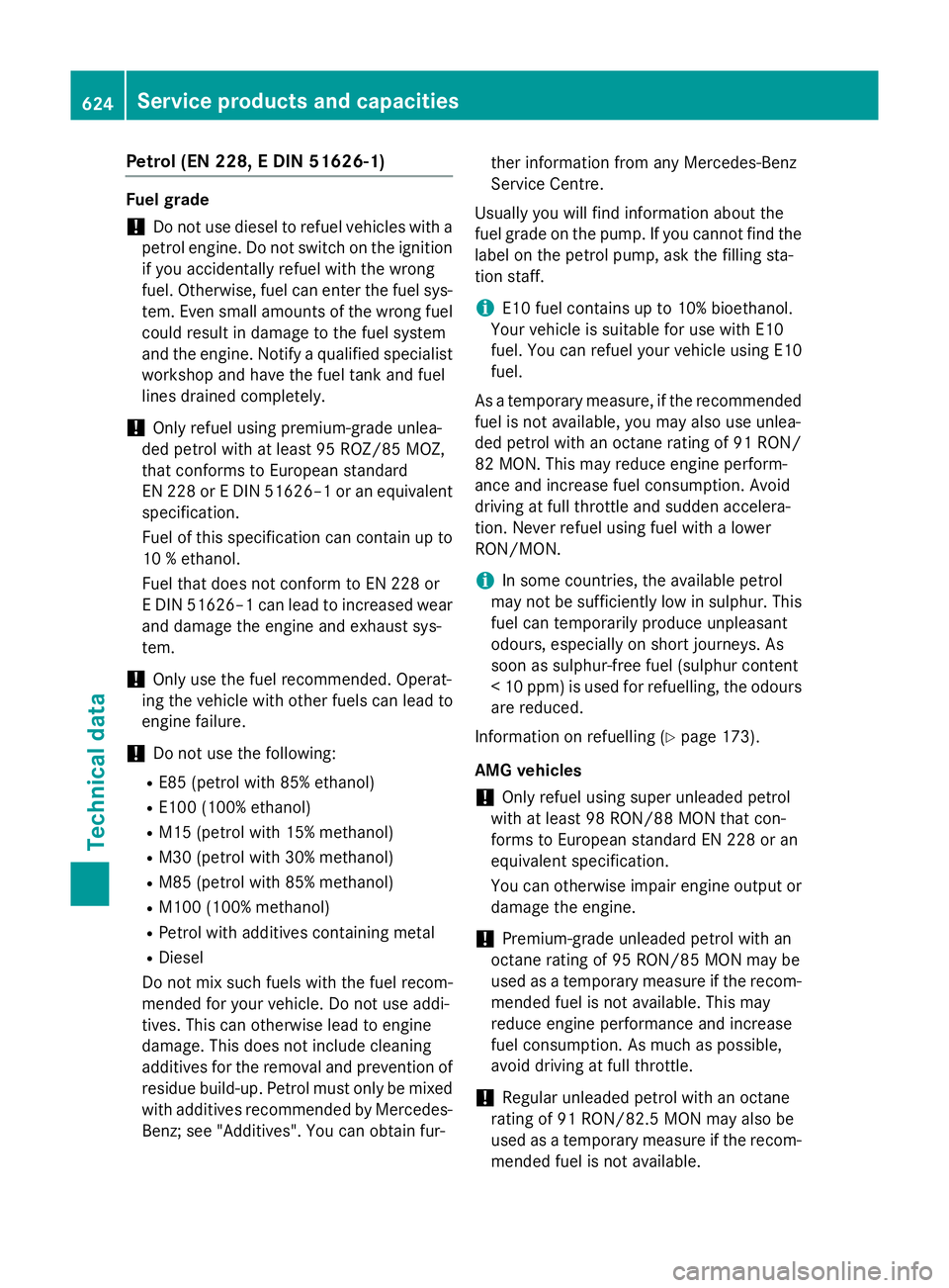 MERCEDES-BENZ SL ROADSTER 2012 Owners Manual Petrol (EN 228, E DIN 51626-1)
Fuel grade
!
Do not use diesel to refuel vehicles with a
petrol engine. Do not switch on the ignition if you accidentally refuel with the wrong
fuel. Otherwise, fuel can MERCEDES-BENZ SL ROADSTER 2012 Owners Manual Petrol (EN 228, E DIN 51626-1)
Fuel grade
!
Do not use diesel to refuel vehicles with a
petrol engine. Do not switch on the ignition if you accidentally refuel with the wrong
fuel. Otherwise, fuel can