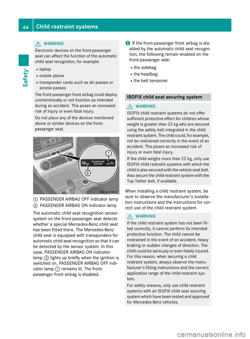 MERCEDES-BENZ SL ROADSTER 2012 Owners Manual G
WARNING
Electronic devices on the front-passenger
seat can affect the function of the automatic
child seat recognition, for example:
R laptop
R mobile phone
R transponder cards such as ski passes or MERCEDES-BENZ SL ROADSTER 2012 Owners Manual G
WARNING
Electronic devices on the front-passenger
seat can affect the function of the automatic
child seat recognition, for example:
R laptop
R mobile phone
R transponder cards such as ski passes or