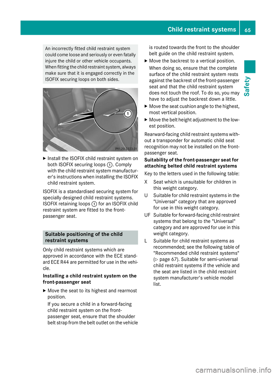 MERCEDES-BENZ SL ROADSTER 2012 Owners Manual An incorrectly fitted child restraint system
could come loose and seriously or even fatally injure the child or other vehicle occupants.
When fitting the child restraint system, always
make sure that MERCEDES-BENZ SL ROADSTER 2012 Owners Manual An incorrectly fitted child restraint system
could come loose and seriously or even fatally injure the child or other vehicle occupants.
When fitting the child restraint system, always
make sure that