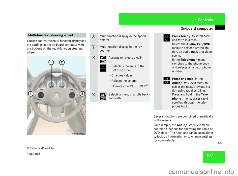 MERCEDES-BENZ SL ROADSTER 2008  Owners Manual On-boar
dcomputer 107Multi-function steering wheel
You can control the multi-function display and
the settings in the on-board computer with
the buttons on the multi-function steering
wheel. 1 Multi-f