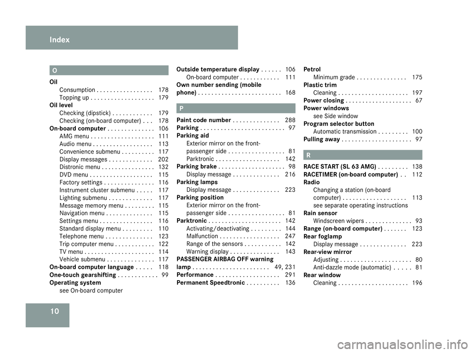MERCEDES-BENZ SL ROADSTER 2008 Owners Manual 10 O
Oil Consumption ................. 178
Topping up ................... 179
Oil level
Checking (dipstick) ............179
Checking (on-board computer) ...178
On-board computer ..............106
AMG MERCEDES-BENZ SL ROADSTER 2008 Owners Manual 10 O
Oil Consumption ................. 178
Topping up ................... 179
Oil level
Checking (dipstick) ............179
Checking (on-board computer) ...178
On-board computer ..............106
AMG